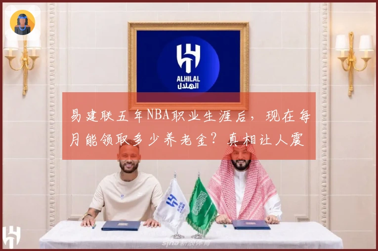 易建联五年NBA职业生涯后，现在每月能领取多少养老金？真相让人震惊！
