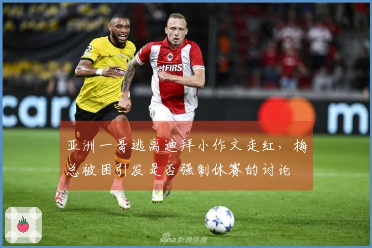 亚洲一哥逃离迪拜小作文走红，梅总被困引发是否强制休赛的讨论