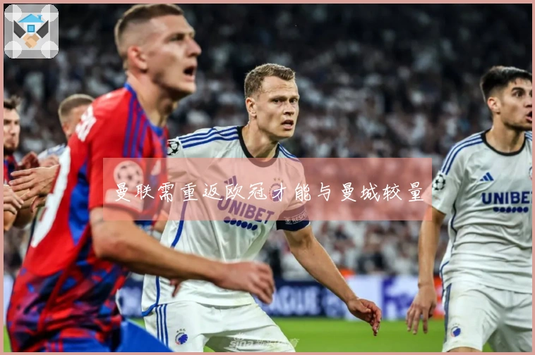 曼联需重返欧冠才能与曼城较量