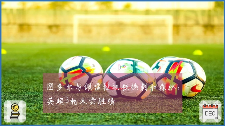 图多尔与佩雷拉执教热刺和森林，英超3轮未尝胜绩